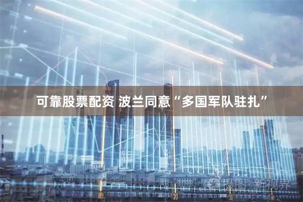 可靠股票配资 波兰同意“多国军队驻扎”